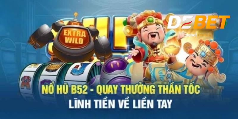 Nổ Hũ B52 tại Debet – Quay hũ dễ trúng, thưởng lớn bất ngờ 2 Đặc điểm nổi bật của nổ hũ B52