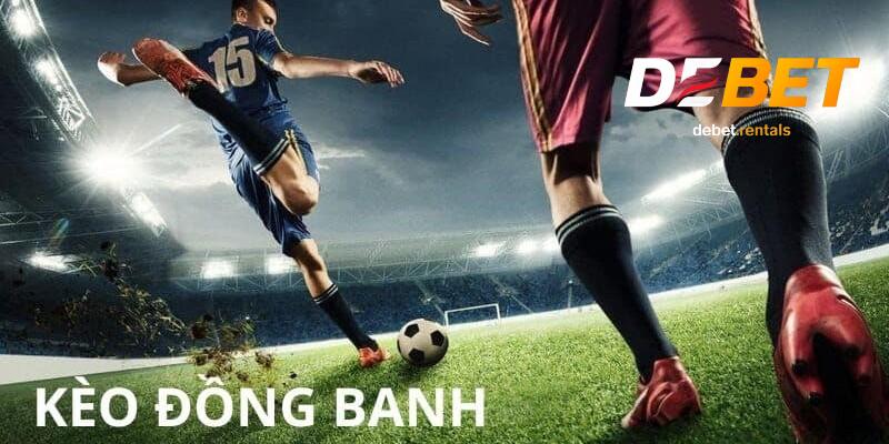 Kèo đồng banh dễ chơi, Debet luôn cung cấp tỷ lệ kèo chuẩn 2 Kèo đồng banh là gì?