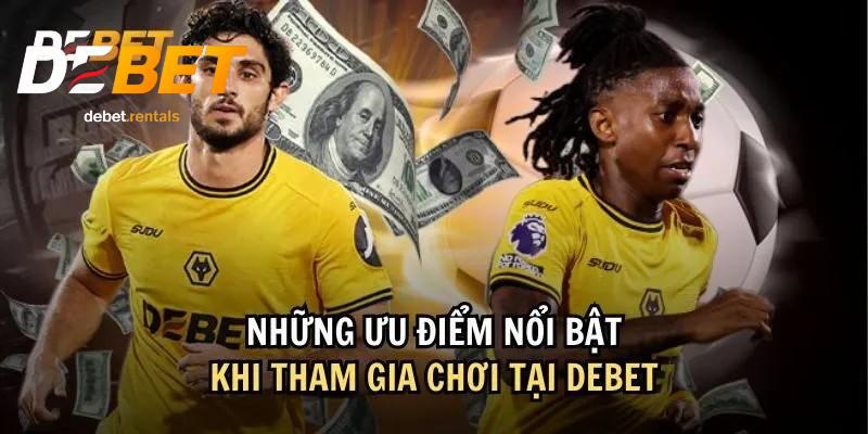 DEBET 17 Ưu điểm khi chơi tại Debet